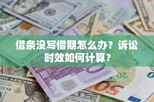济南借条没写借期怎么办？诉讼时效如何计算？