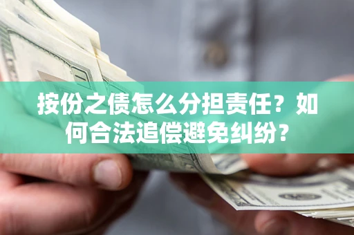 济南按份之债怎么分担责任？如何合法追偿避免纠纷？