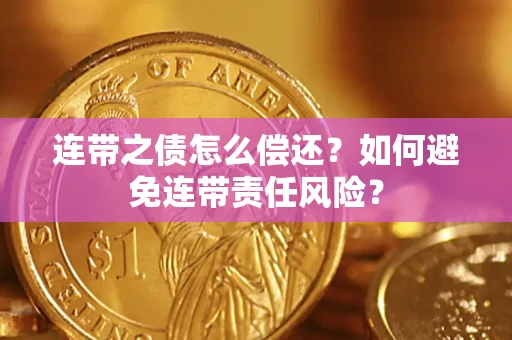 济南连带之债怎么偿还？如何避免连带责任风险？